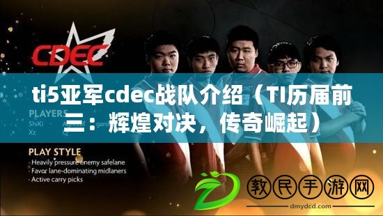 ti5亞軍cdec戰(zhàn)隊介紹（TI歷屆前三：輝煌對決，傳奇崛起）