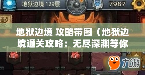 地獄邊境 攻略帶圖（地獄邊境通關攻略：無盡深淵等你征服?。? title=