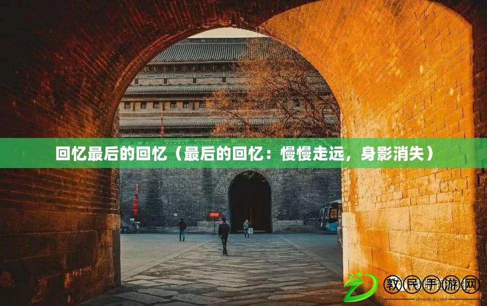 回憶最后的回憶（最后的回憶：慢慢走遠(yuǎn)，身影消失）