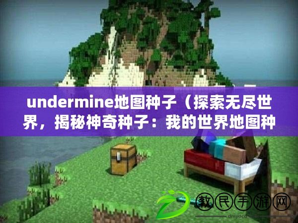 undermine地圖種子（探索無盡世界，揭秘神奇種子：我的世界地圖種子查看器）