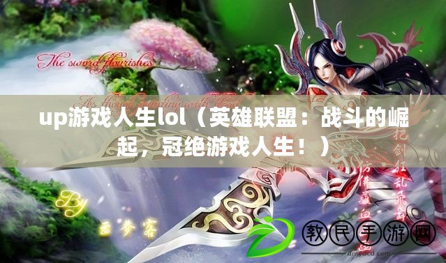 up游戲人生lol（英雄聯(lián)盟：戰(zhàn)斗的崛起，冠絕游戲人生！）