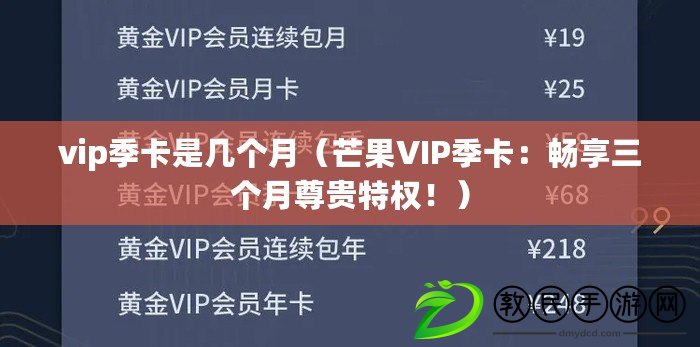 vip季卡是幾個月（芒果VIP季卡：暢享三個月尊貴特權(quán)?。? title=