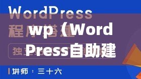 wp（WordPress自助建站：簡(jiǎn)單實(shí)用的網(wǎng)站搭建工具）