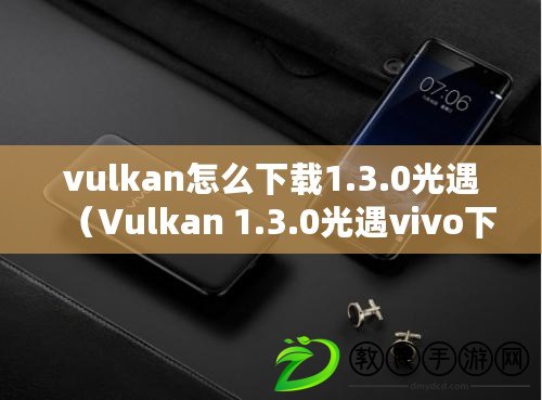 vulkan怎么下載1.3.0光遇（Vulkan 1.3.0光遇vivo下載指南）