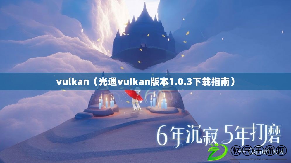 vulkan（光遇vulkan版本1.0.3下載指南）