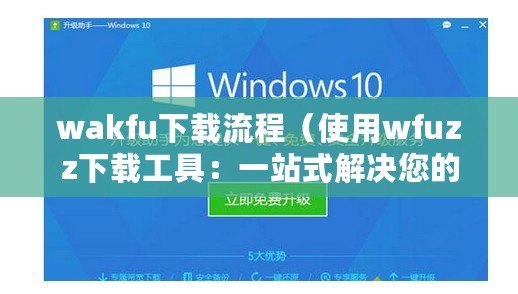 wakfu下載流程（使用wfuzz下載工具：一站式解決您的下載需求）