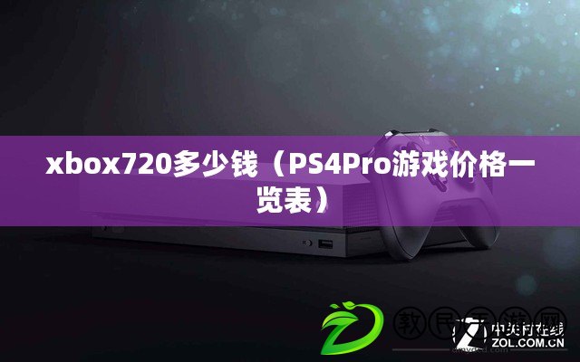 xbox720多少錢（PS4Pro游戲價格一覽表）