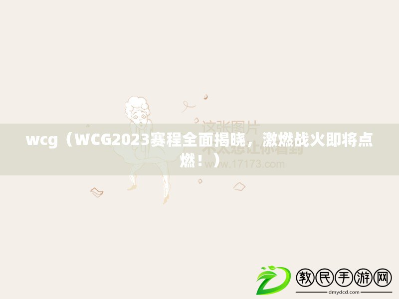 wcg（WCG2023賽程全面揭曉，激燃戰(zhàn)火即將點(diǎn)燃?。? title=