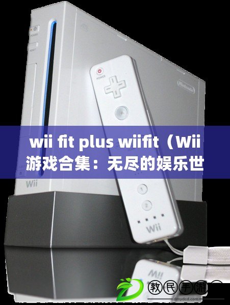 wii fit plus wiifit（Wii游戲合集：無(wú)盡的娛樂(lè)世界）