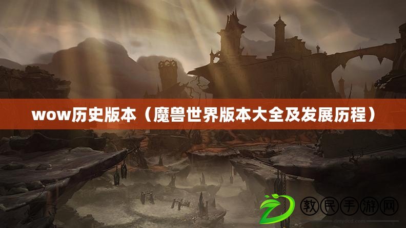 wow歷史版本（魔獸世界版本大全及發(fā)展歷程）