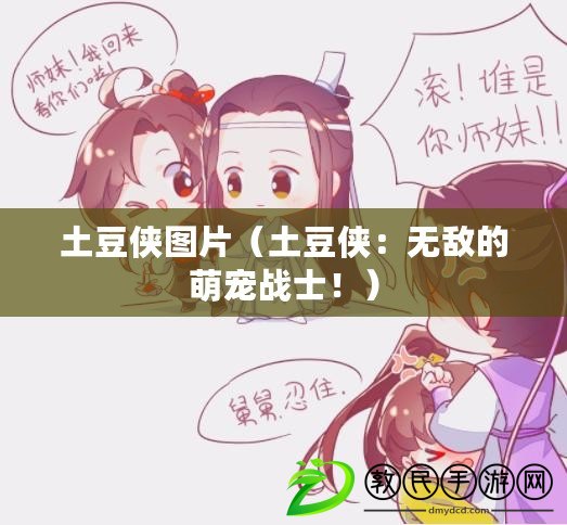 土豆俠圖片（土豆俠：無敵的萌寵戰(zhàn)士?。? title=