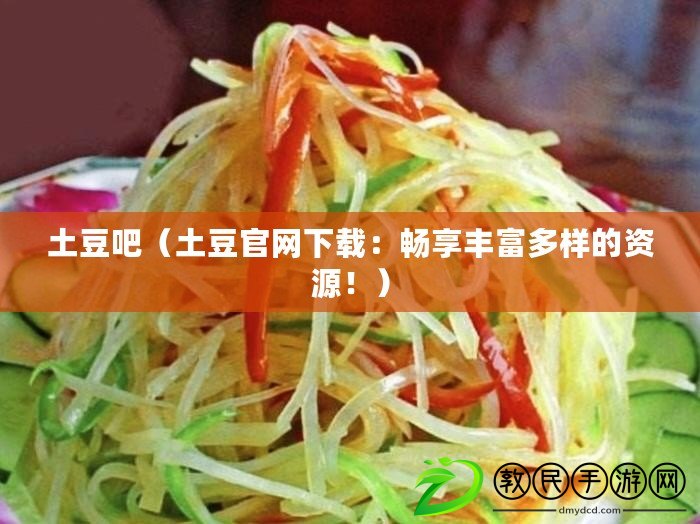 土豆吧（土豆官網(wǎng)下載：暢享豐富多樣的資源?。? title=