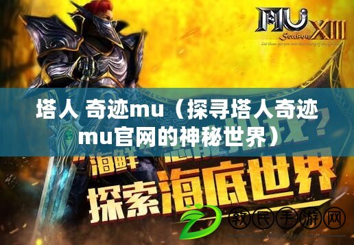 塔人 奇跡mu（探尋塔人奇跡mu官網(wǎng)的神秘世界）