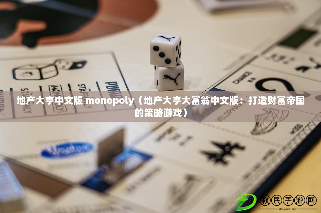 地產(chǎn)大亨中文版 monopoly（地產(chǎn)大亨大富翁中文版：打造財富帝國的策略游戲）