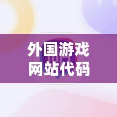 外國游戲網(wǎng)站代碼（免費游戲代碼大全，盡享無限樂趣！）