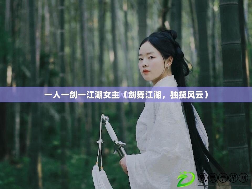 一人一劍一江湖女主（劍舞江湖，獨(dú)攬風(fēng)云）