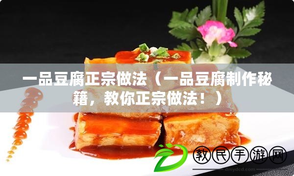 一品豆腐正宗做法（一品豆腐制作秘籍，教你正宗做法?。? title=