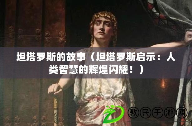 坦塔羅斯的故事（坦塔羅斯啟示：人類智慧的輝煌閃耀?。? title=