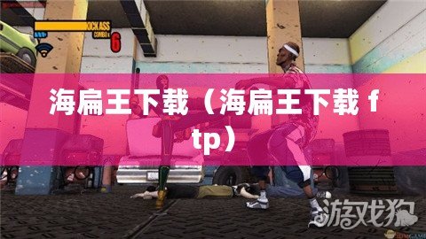 海扁王下載（海扁王下載 ftp）