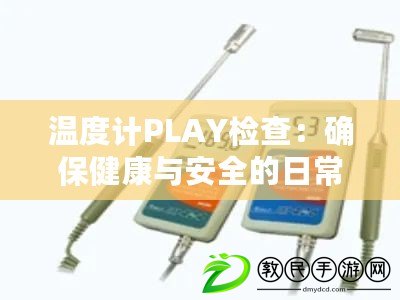 溫度計(jì)PLAY檢查：確保健康與安全的日常步驟