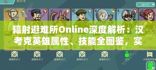 輻射避難所Online深度解析：漢考克英雄屬性、技能全圖鑒，實戰(zhàn)表現(xiàn)大揭秘！