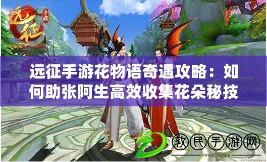 遠征手游花物語奇遇攻略：如何助張阿生高效收集花朵秘技分享