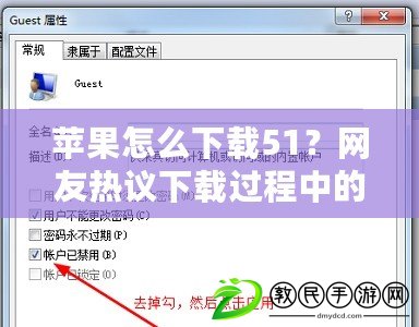 蘋果怎么下載51？網(wǎng)友熱議下載過(guò)程中的常見(jiàn)問(wèn)題與解決方案分享