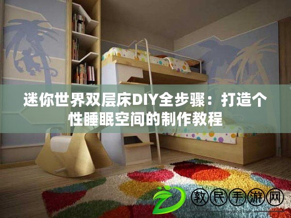 迷你世界雙層床DIY全步驟：打造個(gè)性睡眠空間的制作教程