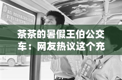 茶茶的暑假王伯公交車：網(wǎng)友熱議這個充滿溫情與歡樂的暑假故事！