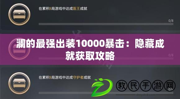 瀾的最強(qiáng)出裝10000暴擊：隱藏成就獲取攻略