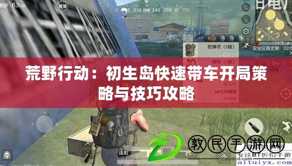 荒野行動：初生島快速帶車開局策略與技巧攻略