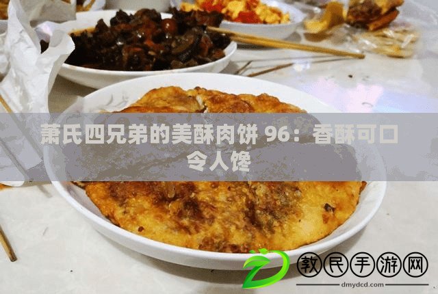 蕭氏四兄弟的美酥肉餅 96：香酥可口令人饞