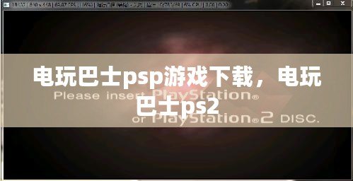 電玩巴士psp游戲下載，電玩巴士ps2