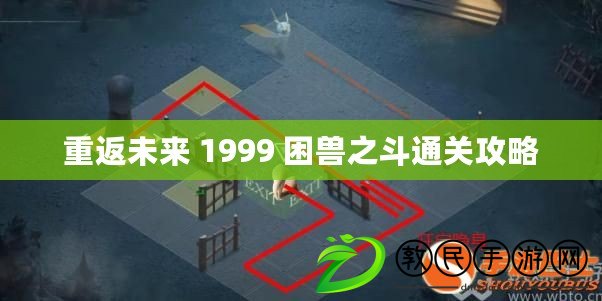 重返未來 1999 困獸之斗通關(guān)攻略