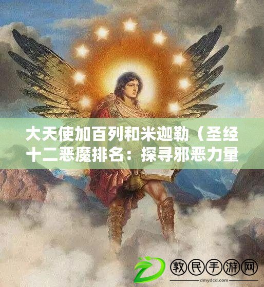 大天使加百列和米迦勒（圣經(jīng)十二惡魔排名：探尋邪惡力量的深淵之旅）