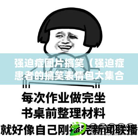 強(qiáng)迫癥圖片搞笑（強(qiáng)迫癥患者的搞笑表情包大集合）