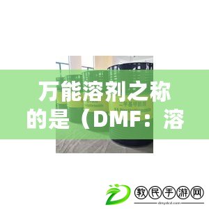 萬能溶劑之稱的是（DMF：溶解萬物的神奇之力）