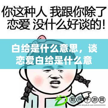 白給是什么意思，談戀愛(ài)白給是什么意思