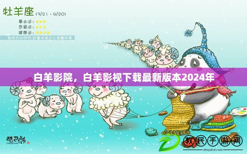 白羊影院，白羊影視下載最新版本2024年