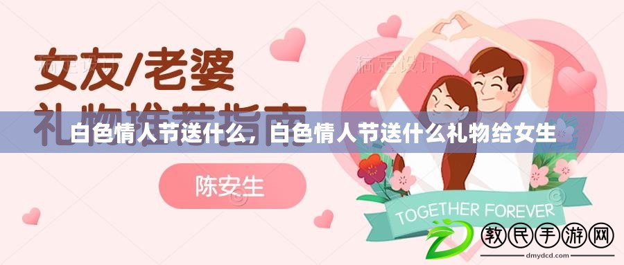 白色情人節(jié)送什么，白色情人節(jié)送什么禮物給女生