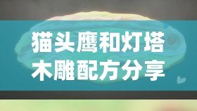 貓頭鷹和燈塔木雕配方分享 主線木雕怎么做出來