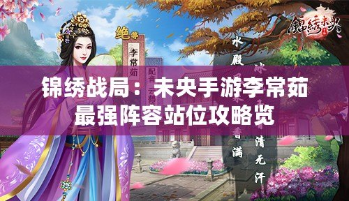 錦繡戰(zhàn)局：未央手游李常茹最強(qiáng)陣容站位攻略覽