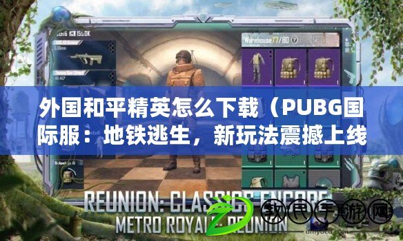 外國(guó)和平精英怎么下載（PUBG國(guó)際服：地鐵逃生，新玩法震撼上線！）