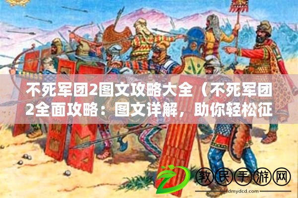 不死軍團2圖文攻略大全（不死軍團2全面攻略：圖文詳解，助你輕松征服游戲世界）