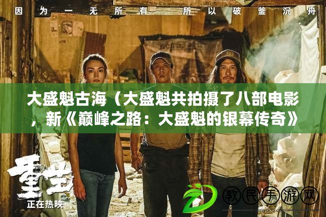 大盛魁古海（大盛魁共拍攝了八部電影，新《巔峰之路：大盛魁的銀幕傳奇》）