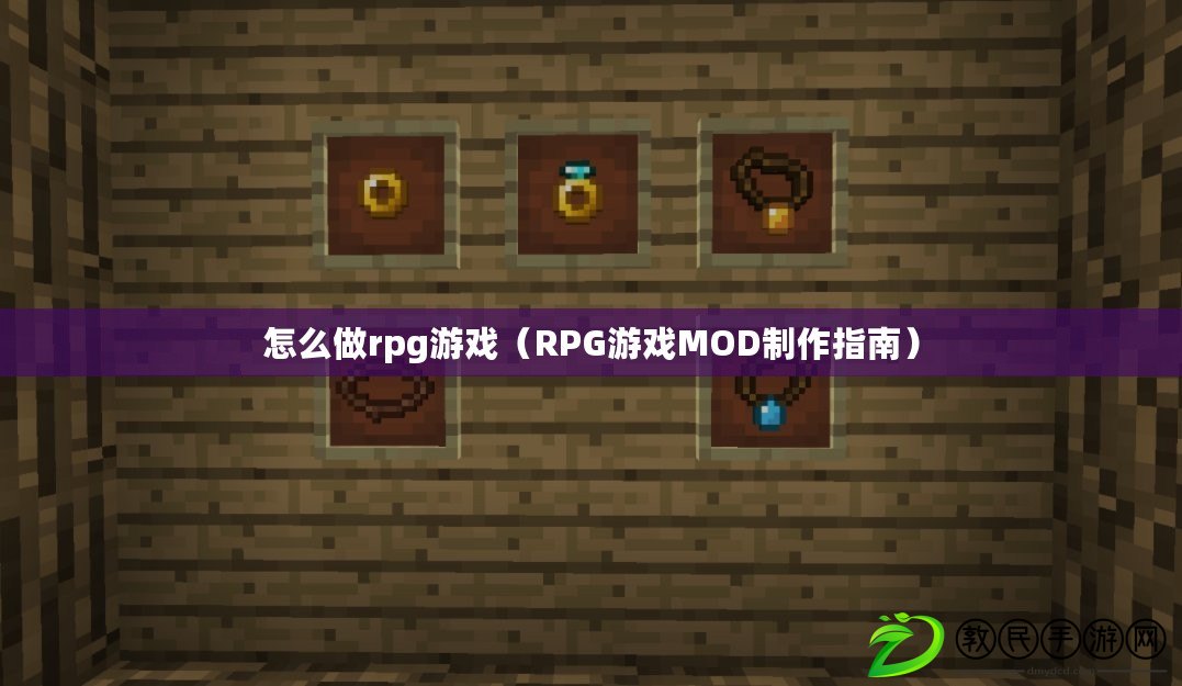 怎么做rpg游戲（RPG游戲MOD制作指南）