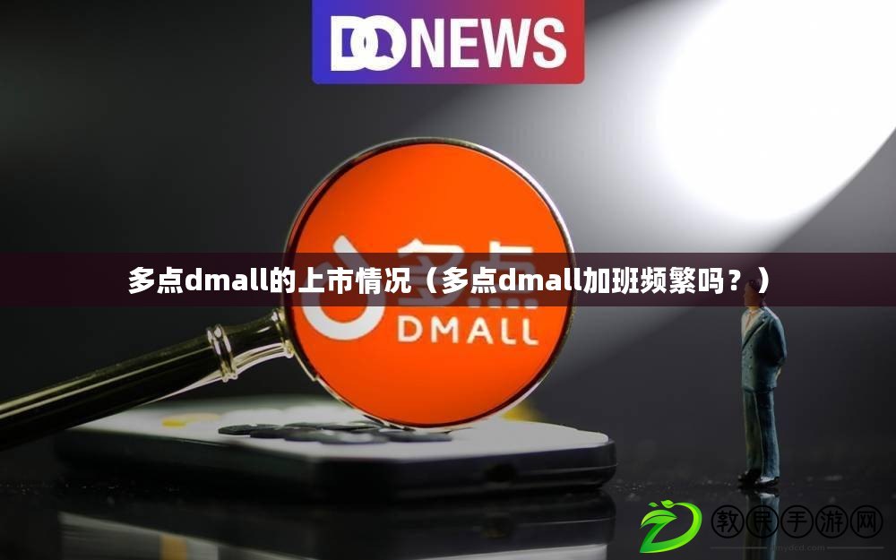 多點dmall的上市情況（多點dmall加班頻繁嗎？）