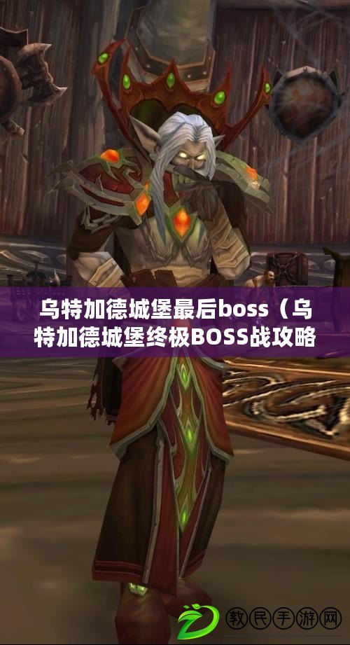 烏特加德城堡最后boss（烏特加德城堡終極BOSS戰(zhàn)攻略）