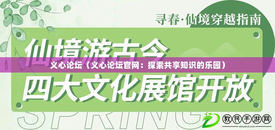 義心論壇（義心論壇官網(wǎng)：探索共享知識的樂園）