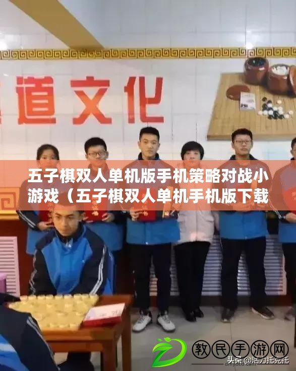 五子棋雙人單機(jī)版手機(jī)策略對戰(zhàn)小游戲（五子棋雙人單機(jī)手機(jī)版下載：全新對戰(zhàn)體驗(yàn)，暢玩經(jīng)典棋局！）